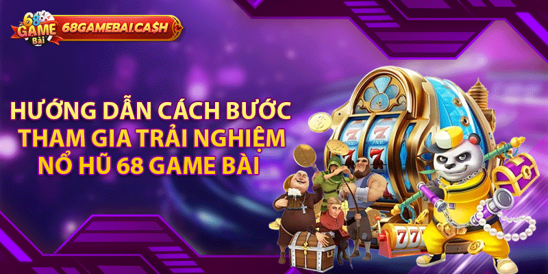 Hướng dẫn cách bước tham gia trải nghiệm nổ hũ 68 game bài